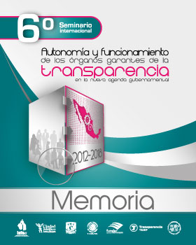 Carátula del libro Memoria 6° Seminario Internacional - "Autonomía y funcionamiento de los órganos garantes de la transparencia en la nueva agenda gubernamental"